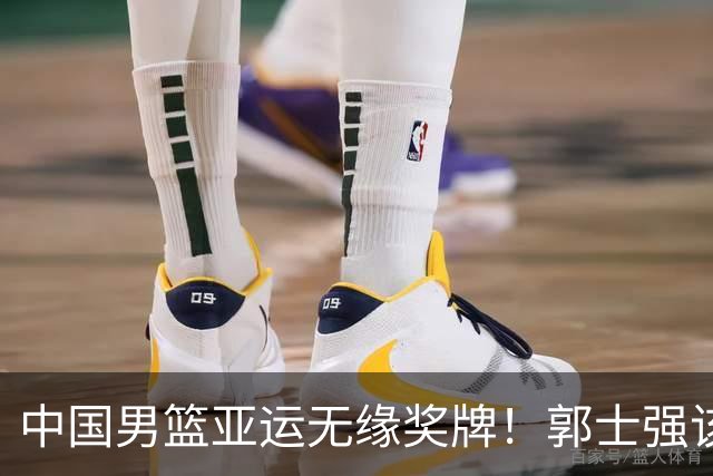 中国男篮亚运无缘奖牌！郭士强该下课了，138天集训磨灭球员斗志